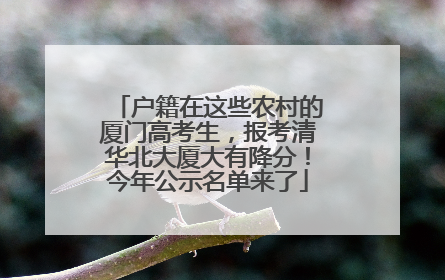 户籍在这些农村的厦门高考生，报考清华北大厦大有降分！今年公示名单来了
